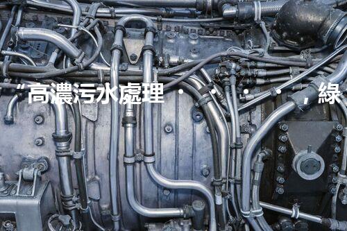 “高濃污水處理，綠色環(huán)保新篇章”